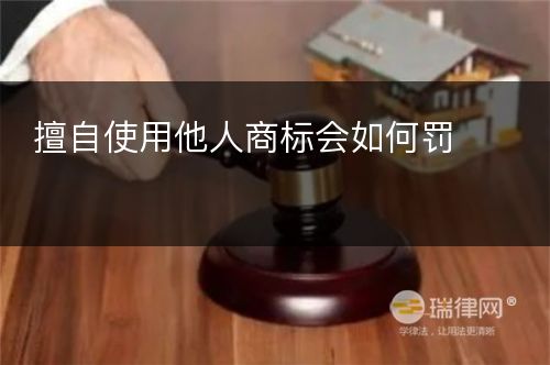 擅自使用他人商标会如何罚