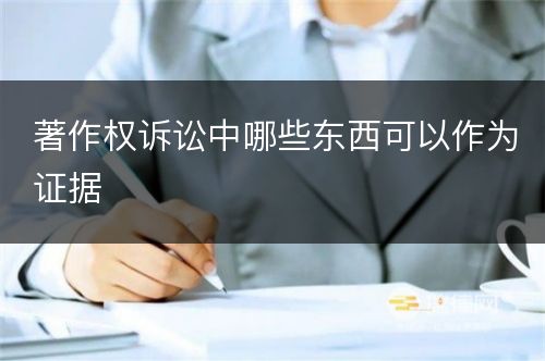 著作权诉讼中哪些东西可以作为证据