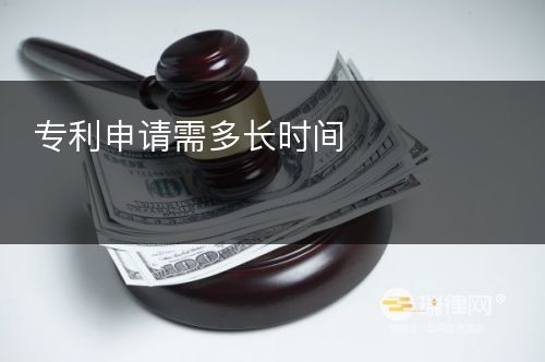 专利申请需多长时间