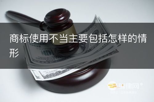 商标使用不当主要包括怎样的情形