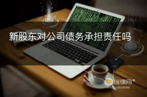 新股东对公司债务承担责任吗