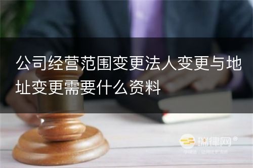 公司经营范围变更法人变更与地址变更需要什么资料