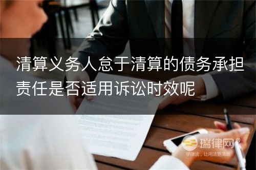 清算义务人怠于清算的债务承担责任是否适用诉讼时效呢