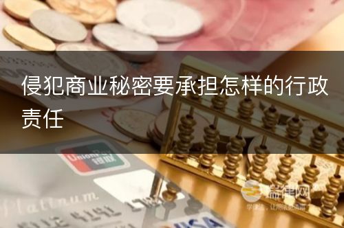 侵犯商业秘密要承担怎样的行政责任