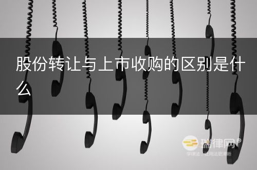 股份转让与上市收购的区别是什么