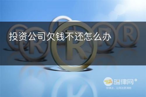 投资公司欠钱不还怎么办