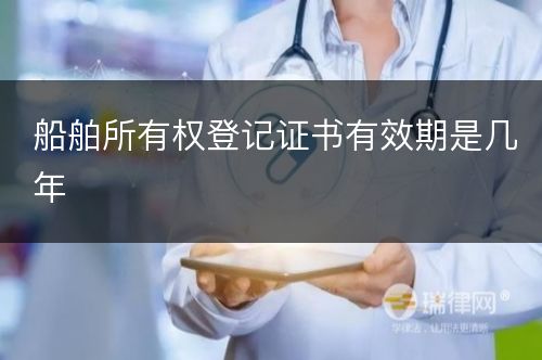 船舶所有权登记证书有效期是几年