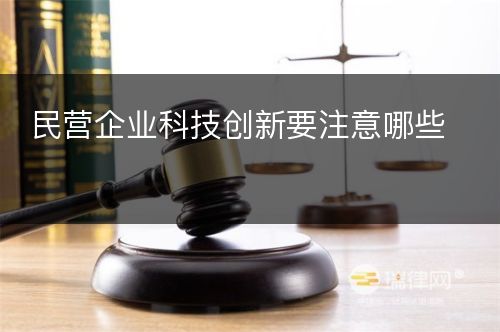 民营企业科技创新要注意哪些