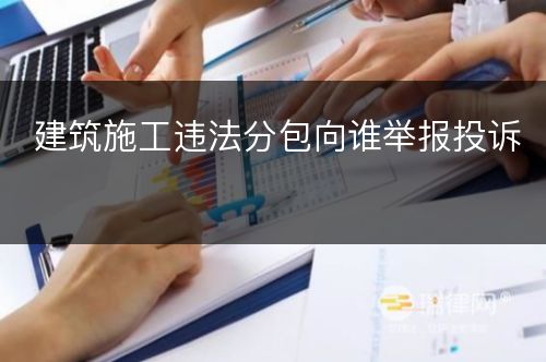 建筑施工违法分包向谁举报投诉