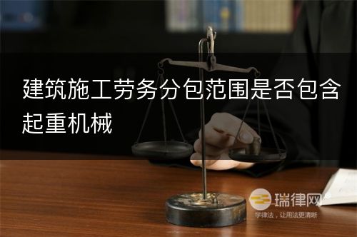 建筑施工劳务分包范围是否包含起重机械