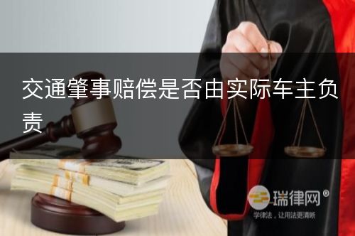 交通肇事赔偿是否由实际车主负责