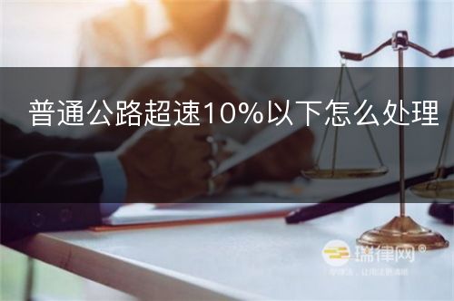 普通公路超速10%以下怎么处理