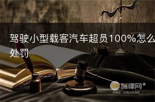 驾驶小型载客汽车超员100%怎么处罚