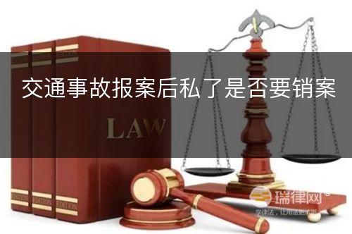 交通事故报案后私了是否要销案