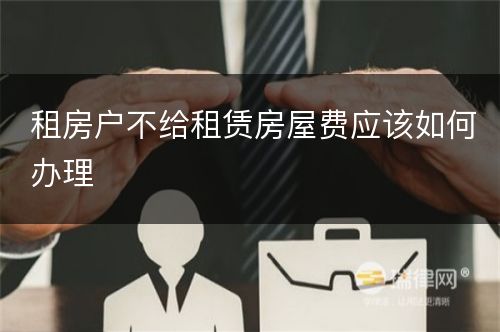 租房户不给租赁房屋费应该如何办理