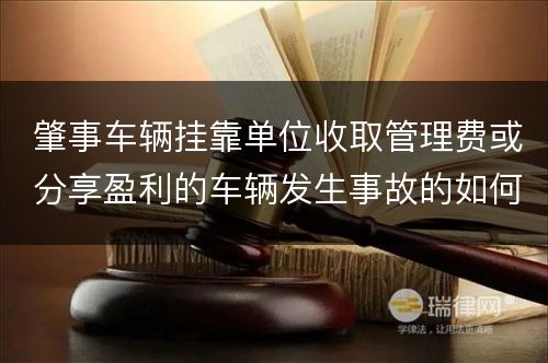 肇事车辆挂靠单位收取管理费或分享盈利的车辆发生事故的如何承担责任