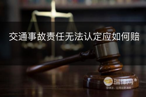 交通事故责任无法认定应如何赔