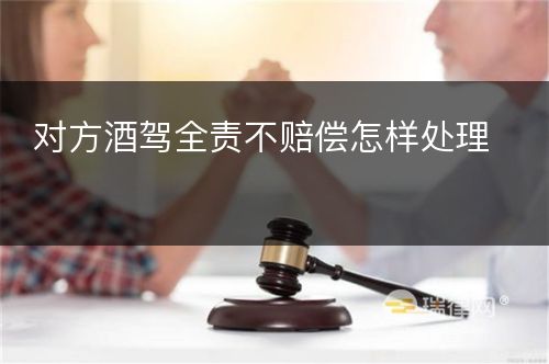 对方酒驾全责不赔偿怎样处理