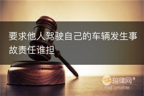 要求他人驾驶自己的车辆发生事故责任谁担