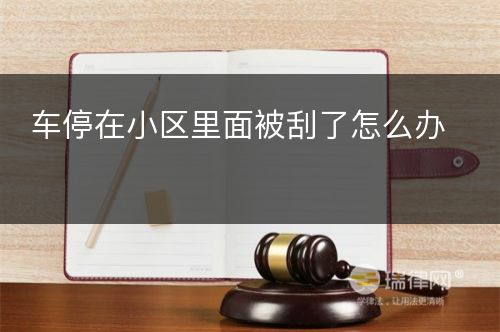 车停在小区里面被刮了怎么办