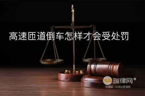 高速匝道倒车怎样才会受处罚