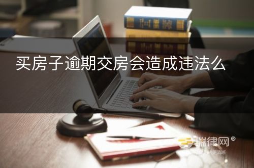 买房子逾期交房会造成违法么