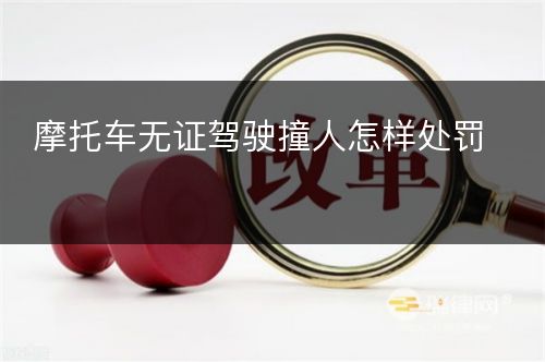 摩托车无证驾驶撞人怎样处罚