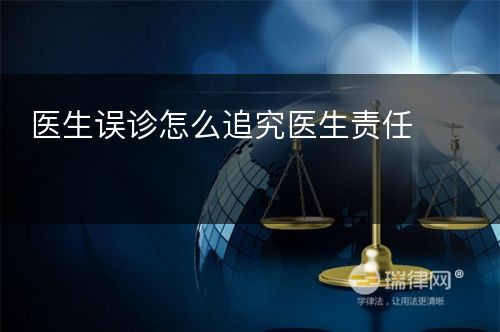 医生误诊怎么追究医生责任