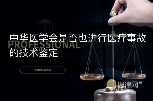 中华医学会是否也进行医疗事故的技术鉴定