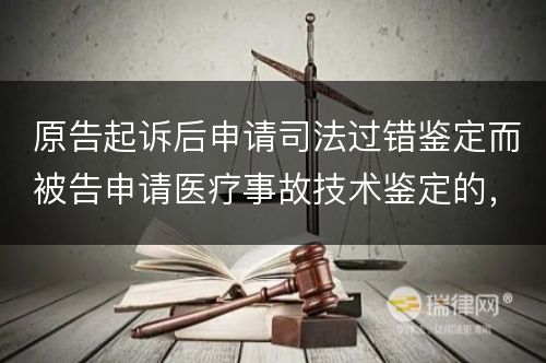 原告起诉后申请司法过错鉴定而被告申请医疗事故技术鉴定的，法院如何处理