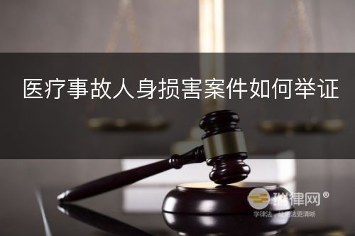 医疗事故人身损害案件如何举证