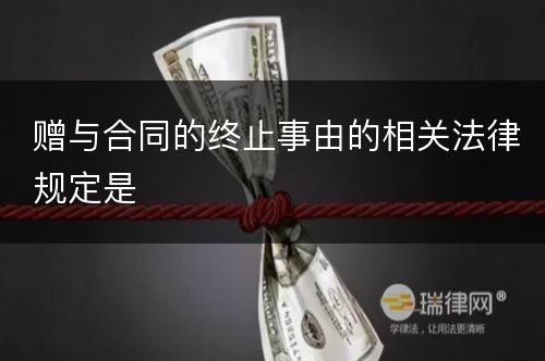 赠与合同的终止事由的相关法律规定是