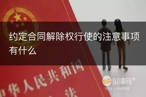 约定合同解除权行使的注意事项有什么