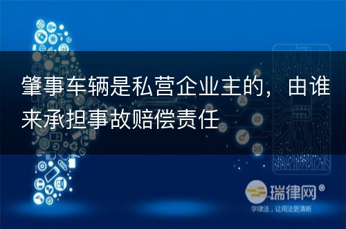 肇事车辆是私营企业主的，由谁来承担事故赔偿责任