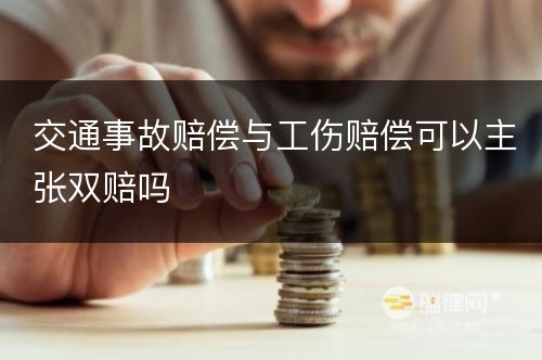 交通事故赔偿与工伤赔偿可以主张双赔吗