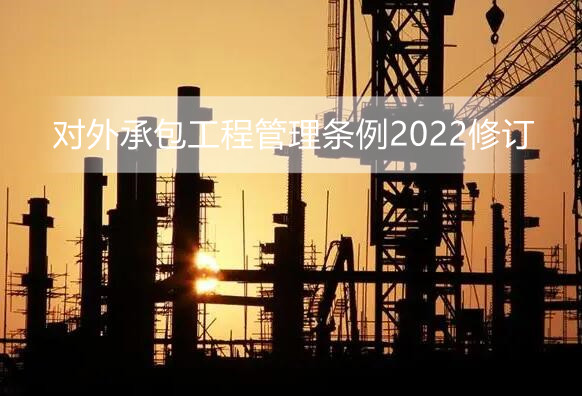 对外承包工程管理条例2022修订