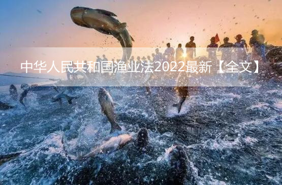 中华人民共和国渔业法2022最新【全文】