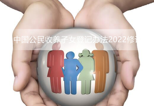 中国公民收养子女登记办法2022修订