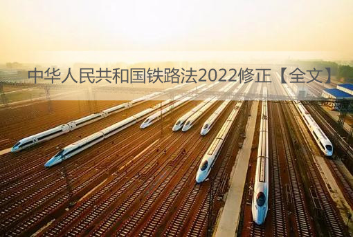 中华人民共和国铁路法2022修正【全文】