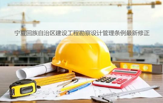 宁夏回族自治区建设工程勘察设计管理条例最新修正