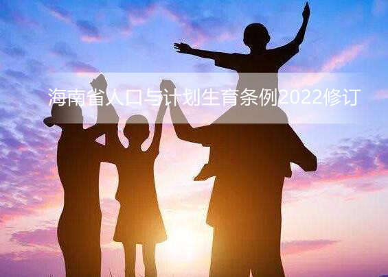 海南省人口与计划生育条例2022修订