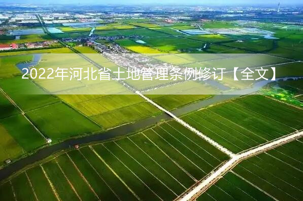 2022年河北省土地管理条例修订【全文】