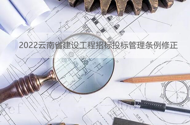 2022云南省建设工程招标投标管理条例修正