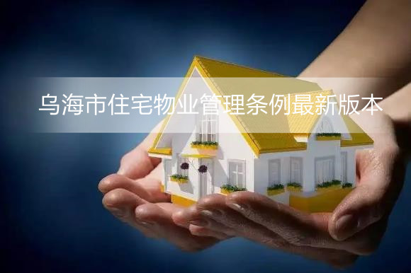 乌海市住宅物业管理条例最新版本