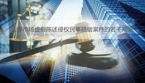 证券市场虚假陈述侵权民事赔偿案件的若干规定