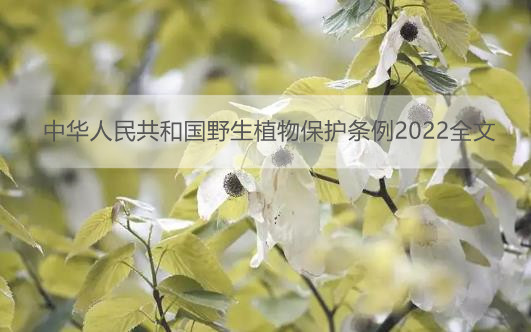 中华人民共和国野生植物保护条例2022全文